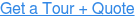 Get a Tour + Quote