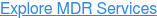 Explore MDR Services