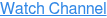 Watch Channel